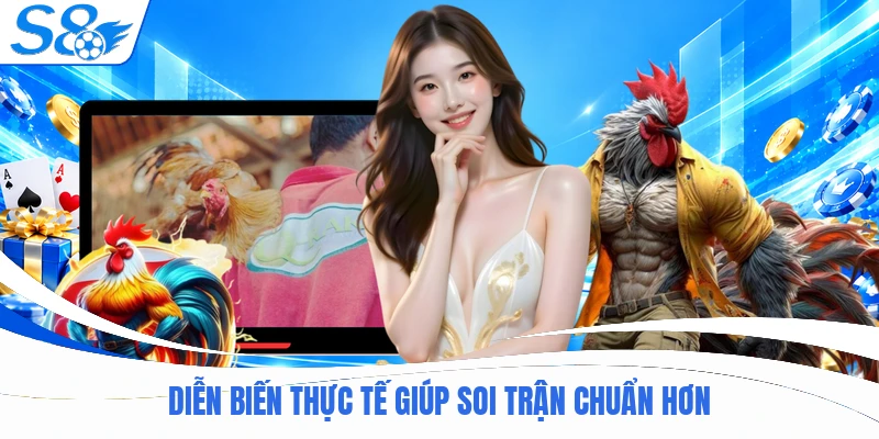 Diễn biến thực tế giúp soi trận chuẩn hơn