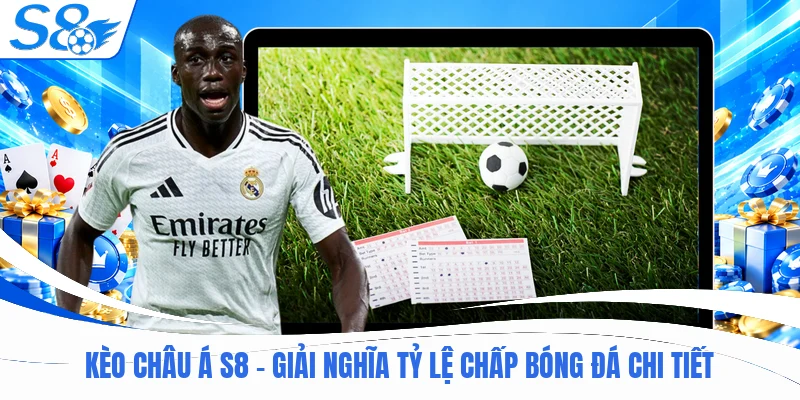 Kèo Châu Á S8 - Giải Nghĩa Tỷ Lệ Chấp Bóng Đá Chi Tiết