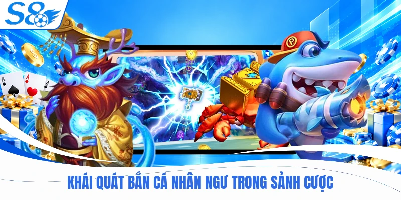 Khái quát bắn cá nhân ngư trong sảnh cược