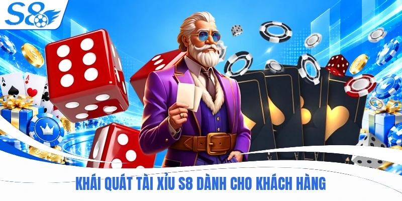 Khái quát tài xỉu S8 dành cho khách hàng