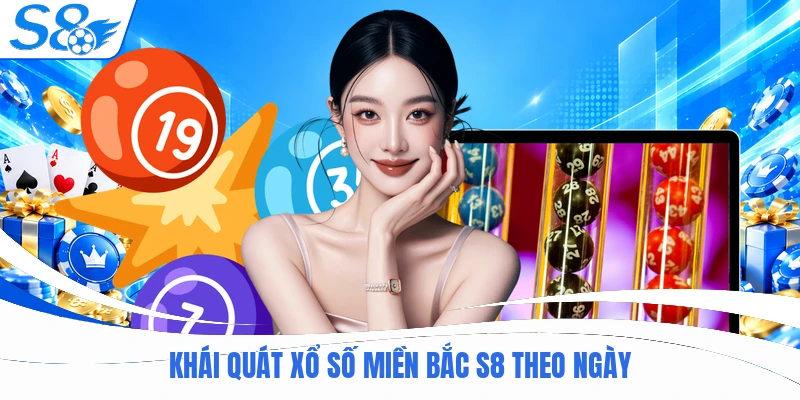 Khái quát xổ số miền bắc S8 theo ngày
